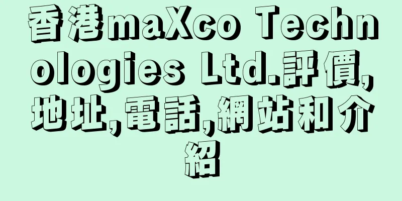 香港maXco Technologies Ltd.評價,地址,電話,網站和介紹