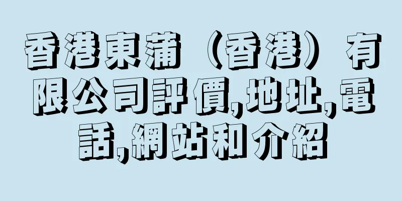 香港東蒲（香港）有限公司評價,地址,電話,網站和介紹