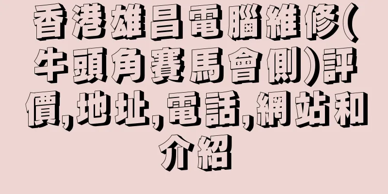 香港雄昌電腦維修(牛頭角賽馬會側)評價,地址,電話,網站和介紹