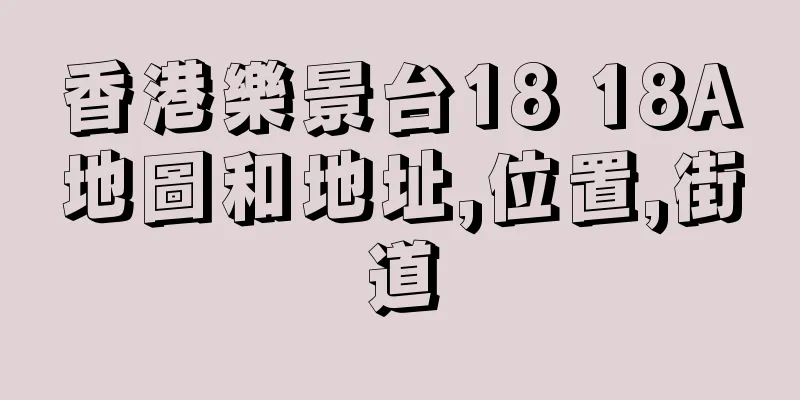 香港樂景台18 18A地圖和地址,位置,街道