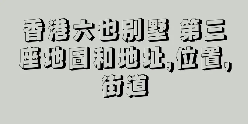 香港六也別墅 第三座地圖和地址,位置,街道
