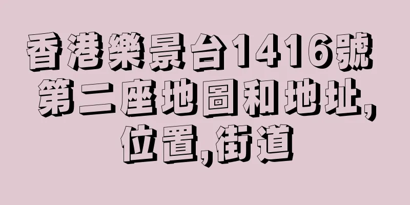 香港樂景台1416號 第二座地圖和地址,位置,街道