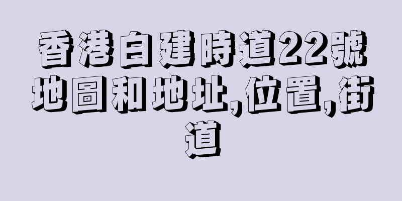 香港白建時道22號地圖和地址,位置,街道
