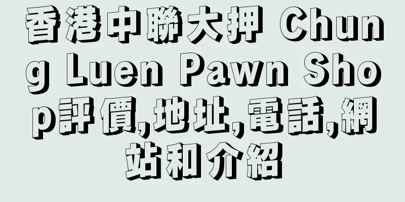 香港中聯大押 Chung Luen Pawn Shop評價,地址,電話,網站和介紹