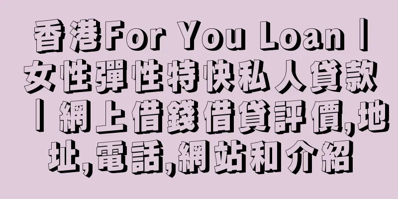 香港For You Loan｜女性彈性特快私人貸款｜網上借錢借貸評價,地址,電話,網站和介紹