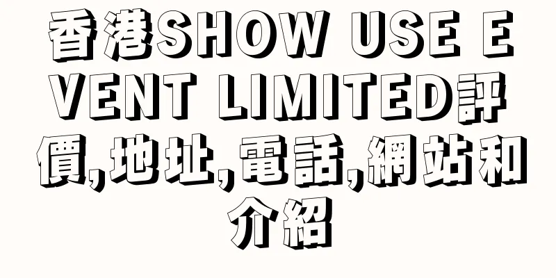 香港SHOW USE EVENT LIMITED評價,地址,電話,網站和介紹