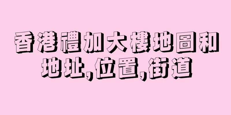 香港禮加大樓地圖和地址,位置,街道