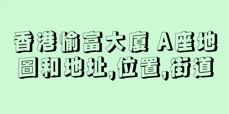 香港愉富大廈 A座地圖和地址,位置,街道