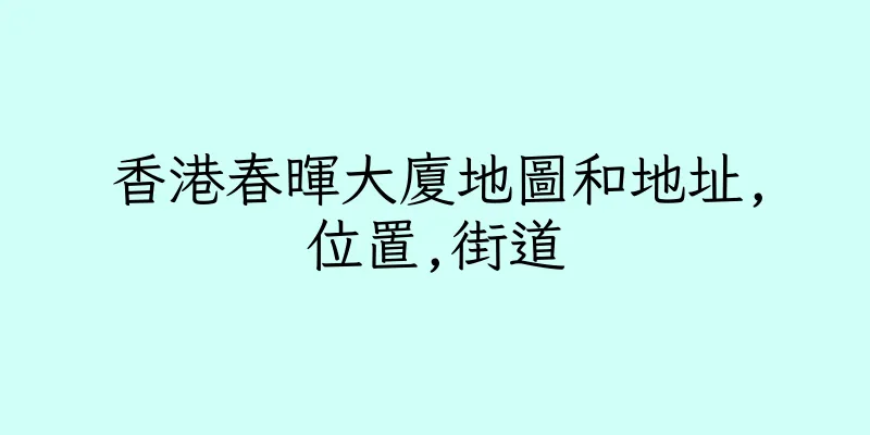 香港春暉大廈地圖和地址,位置,街道
