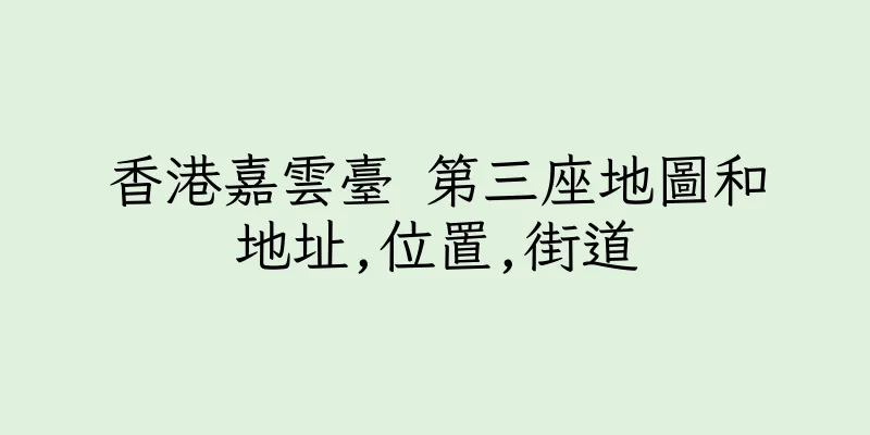 香港嘉雲臺 第三座地圖和地址,位置,街道