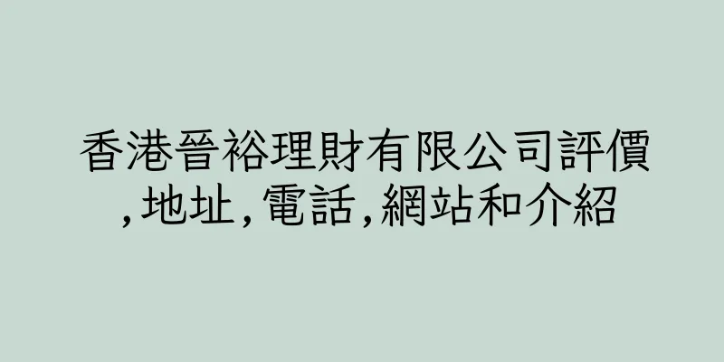 香港晉裕理財有限公司評價,地址,電話,網站和介紹
