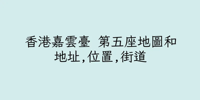 香港嘉雲臺 第五座地圖和地址,位置,街道