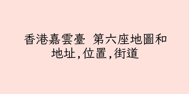 香港嘉雲臺 第六座地圖和地址,位置,街道