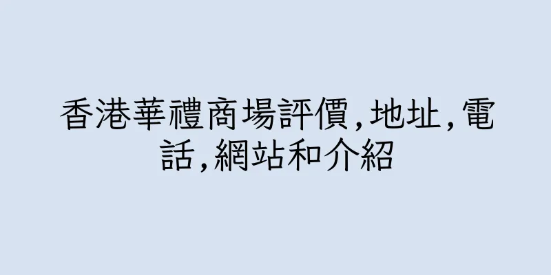 香港華禮商場評價,地址,電話,網站和介紹