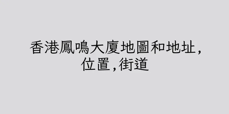香港鳳鳴大廈地圖和地址,位置,街道