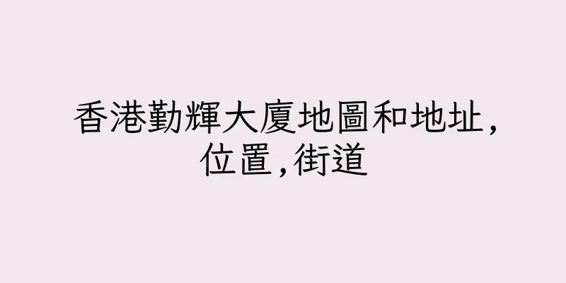 香港勤輝大廈地圖和地址,位置,街道