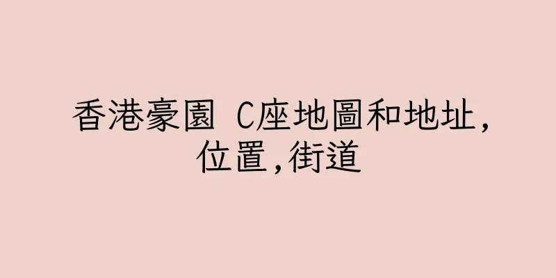 香港豪園 C座地圖和地址,位置,街道