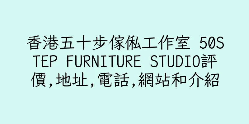香港五十步傢俬工作室 50STEP FURNITURE STUDIO評價,地址,電話,網站和介紹