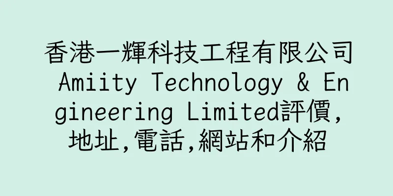 香港一輝科技工程有限公司 Amiity Technology & Engineering Limited評價,地址,電話,網站和介紹