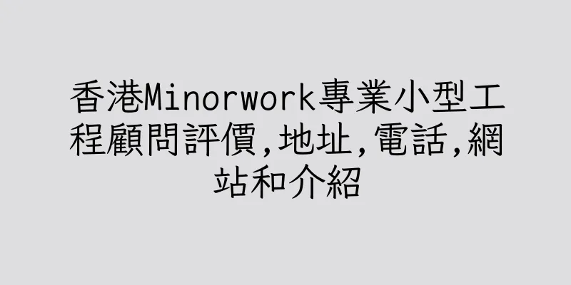 香港Minorwork專業小型工程顧問評價,地址,電話,網站和介紹