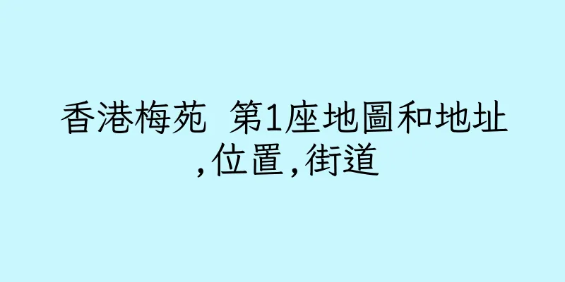 香港梅苑 第1座地圖和地址,位置,街道