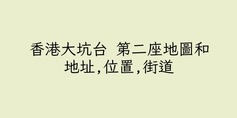 香港大坑台 第二座地圖和地址,位置,街道