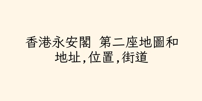 香港永安閣 第二座地圖和地址,位置,街道