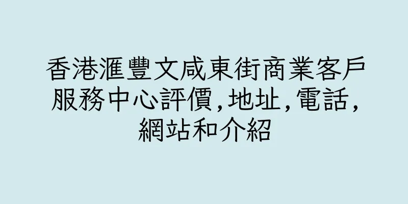 香港滙豐文咸東街商業客戶服務中心評價,地址,電話,網站和介紹