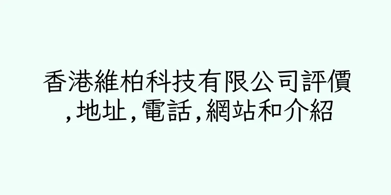 香港維柏科技有限公司評價,地址,電話,網站和介紹
