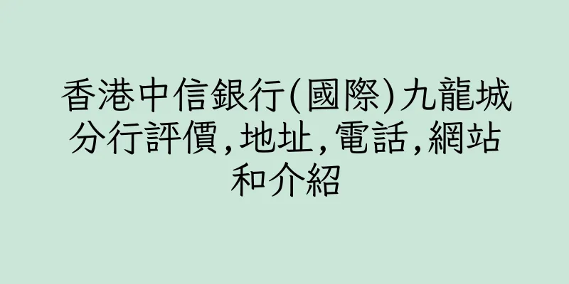 香港中信銀行(國際)九龍城分行評價,地址,電話,網站和介紹