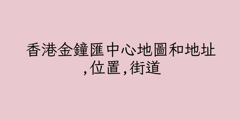 香港金鐘匯中心地圖和地址,位置,街道