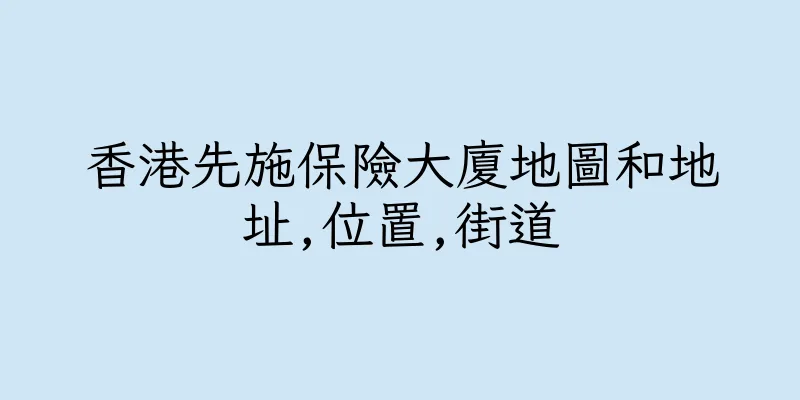 香港先施保險大廈地圖和地址,位置,街道