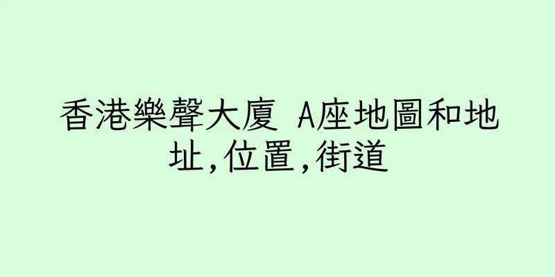 香港樂聲大廈 A座地圖和地址,位置,街道