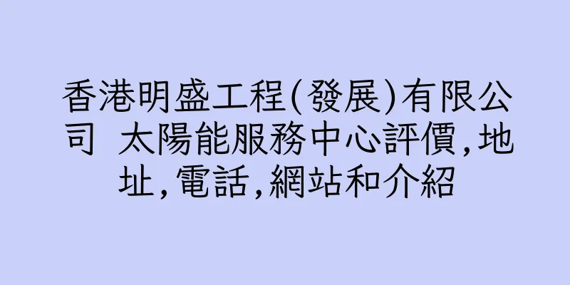 香港明盛工程(發展)有限公司 太陽能服務中心評價,地址,電話,網站和介紹