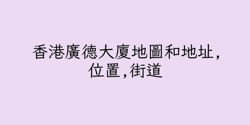 香港廣德大廈地圖和地址,位置,街道