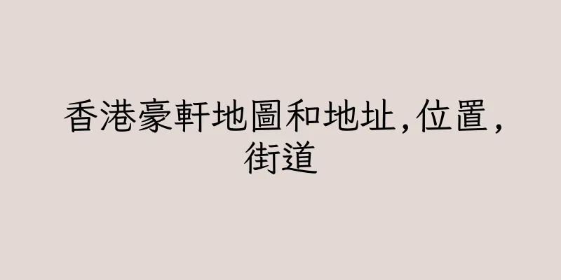 香港豪軒地圖和地址,位置,街道