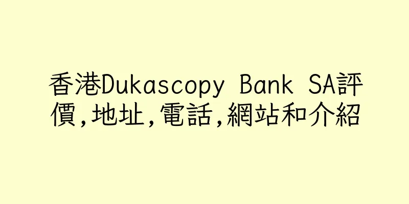 香港Dukascopy Bank SA評價,地址,電話,網站和介紹