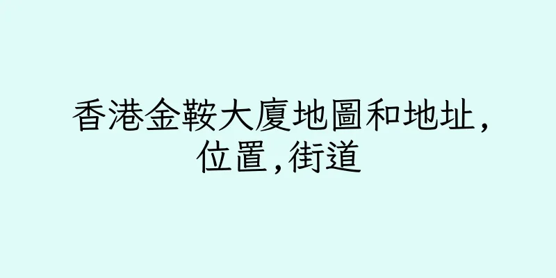 香港金鞍大廈地圖和地址,位置,街道