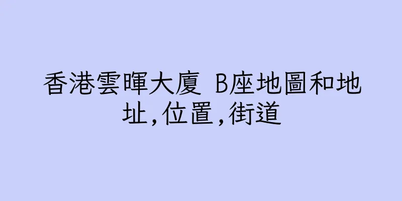 香港雲暉大廈 B座地圖和地址,位置,街道