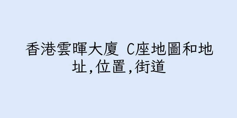 香港雲暉大廈 C座地圖和地址,位置,街道