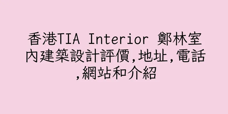 香港TIA Interior 鄭林室內建築設計評價,地址,電話,網站和介紹