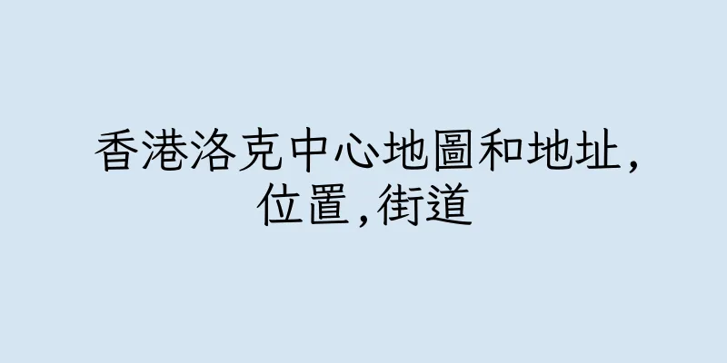 香港洛克中心地圖和地址,位置,街道
