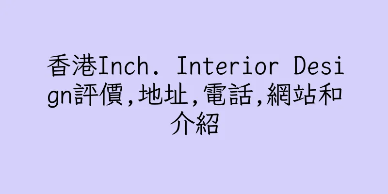 香港Inch. Interior Design評價,地址,電話,網站和介紹