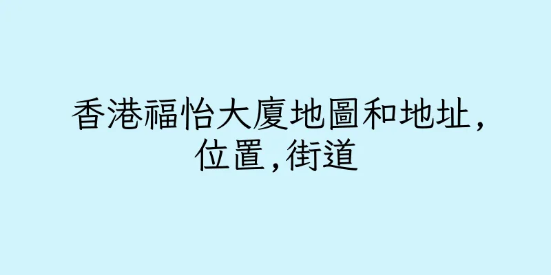 香港福怡大廈地圖和地址,位置,街道