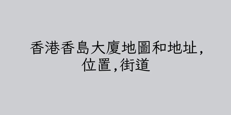 香港香島大廈地圖和地址,位置,街道