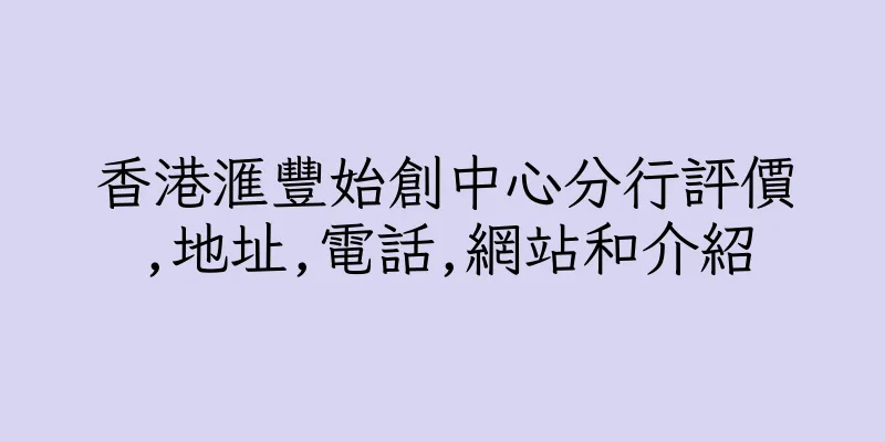 香港滙豐始創中心分行評價,地址,電話,網站和介紹