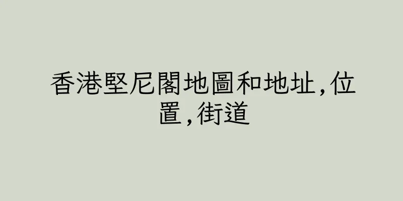 香港堅尼閣地圖和地址,位置,街道