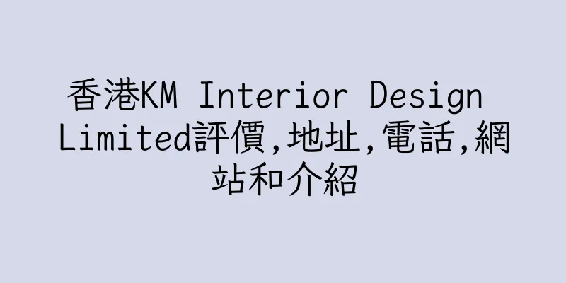 香港KM Interior Design Limited評價,地址,電話,網站和介紹
