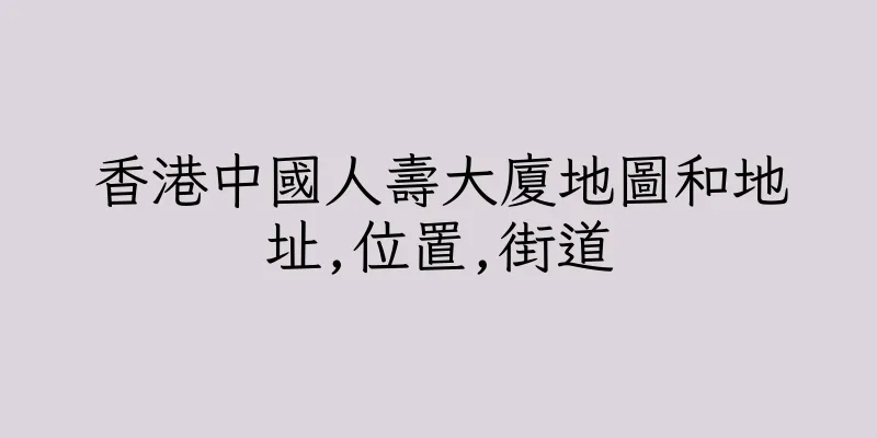 香港中國人壽大廈地圖和地址,位置,街道