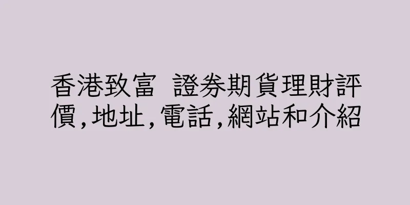 香港致富 證券期貨理財評價,地址,電話,網站和介紹